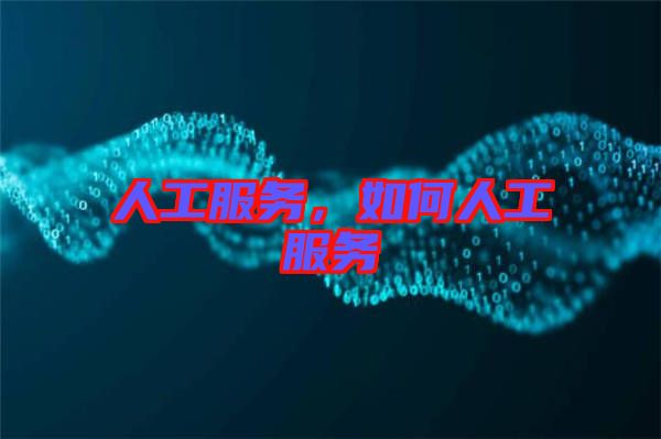人工服務(wù)，如何人工服務(wù)