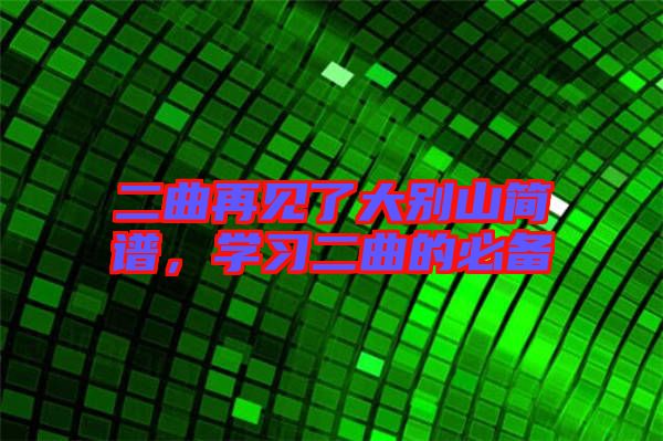 二曲再見了大別山簡譜，學(xué)習(xí)二曲的必備