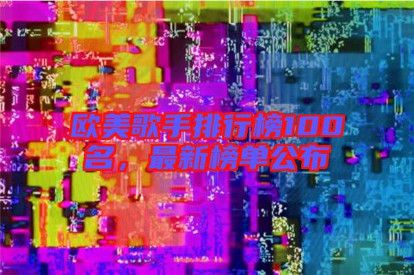 歐美歌手排行榜100名，最新榜單公布
