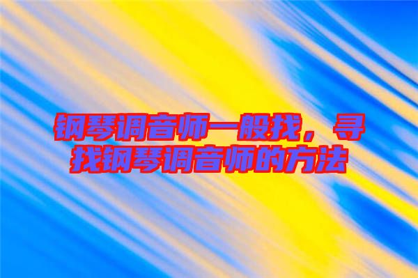 鋼琴調(diào)音師一般找，尋找鋼琴調(diào)音師的方法