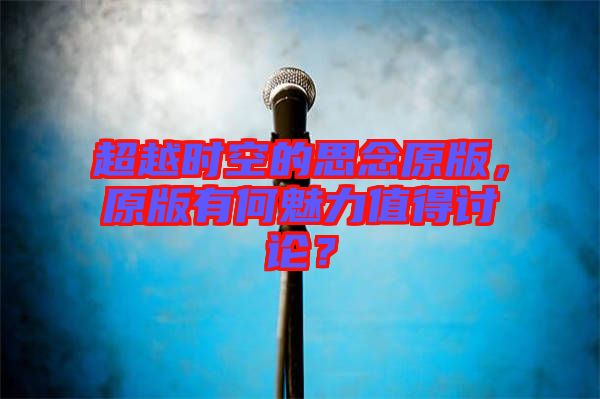 超越時空的思念原版，原版有何魅力值得討論？