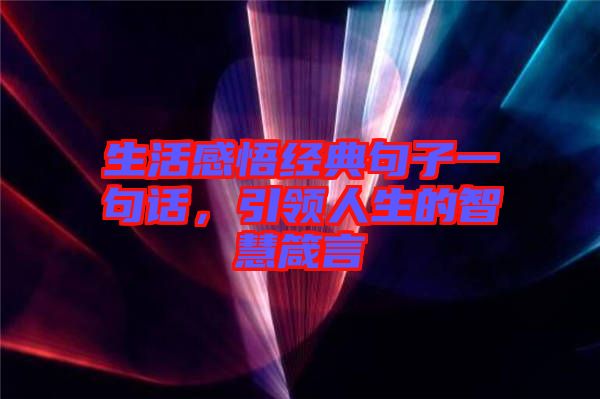 生活感悟經(jīng)典句子一句話，引領人生的智慧箴言