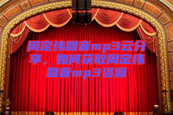 周定緯回音mp3云分享，如何獲取周定緯回音mp3資源