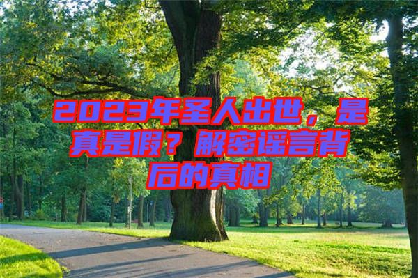 2023年圣人出世，是真是假？解密謠言背后的真相