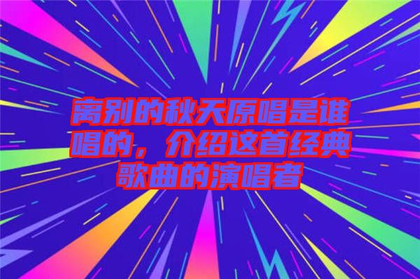 離別的秋天原唱是誰唱的，介紹這首經(jīng)典歌曲的演唱者
