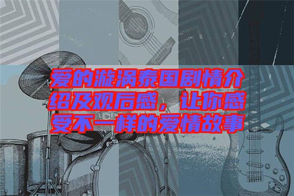 愛的漩渦泰國劇情介紹及觀后感，讓你感受不一樣的愛情故事