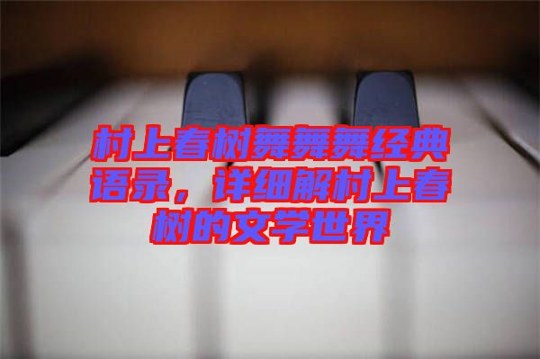 村上春樹舞舞舞經(jīng)典語錄，詳細(xì)解村上春樹的文學(xué)世界