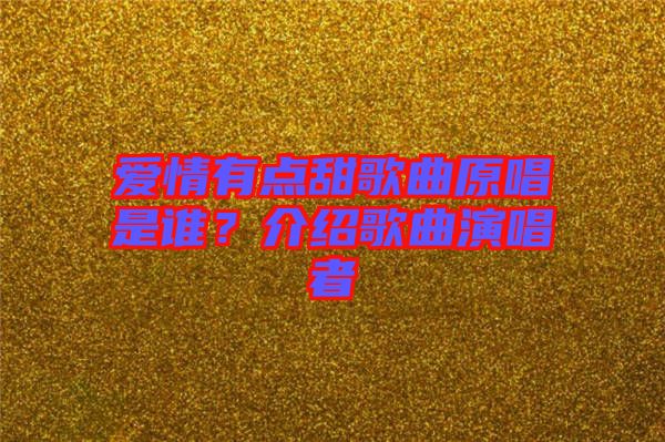 愛情有點(diǎn)甜歌曲原唱是誰？介紹歌曲演唱者
