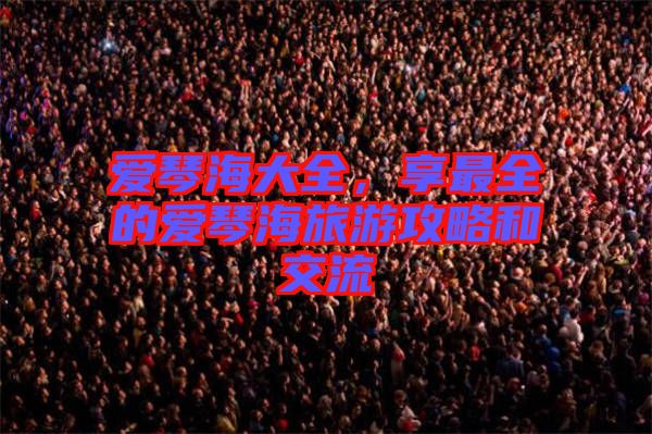 愛琴海大全，享最全的愛琴海旅游攻略和交流
