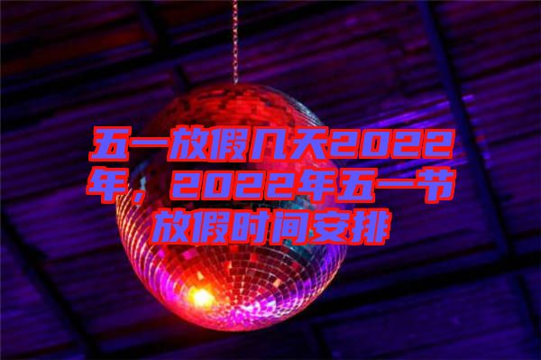 五一放假幾天2022年，2022年五一節(jié)放假時(shí)間安排