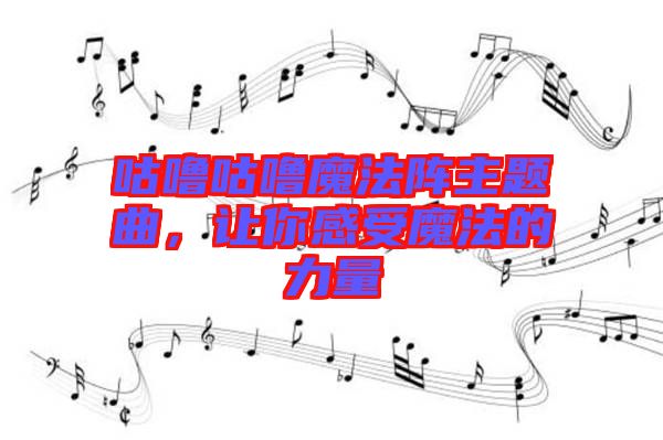 咕嚕咕嚕魔法陣主題曲，讓你感受魔法的力量