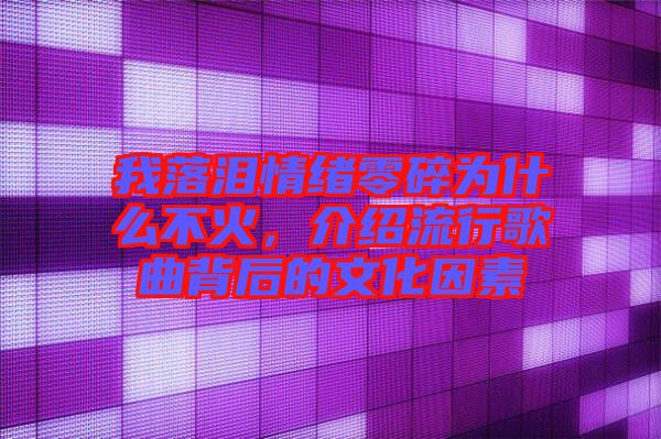 我落淚情緒零碎為什么不火，介紹流行歌曲背后的文化因素