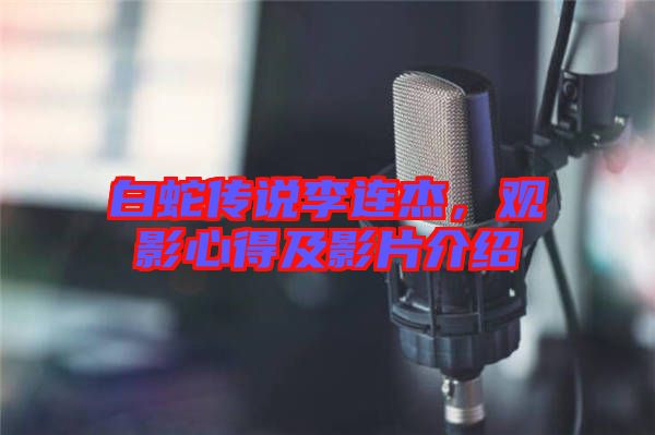 白蛇傳說李連杰，觀影心得及影片介紹