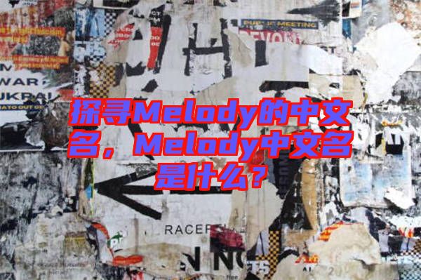 探尋Melody的中文名，Melody中文名是什么？