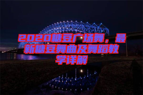 2020糖豆廣場(chǎng)舞，最新糖豆舞曲及舞蹈教學(xué)詳解