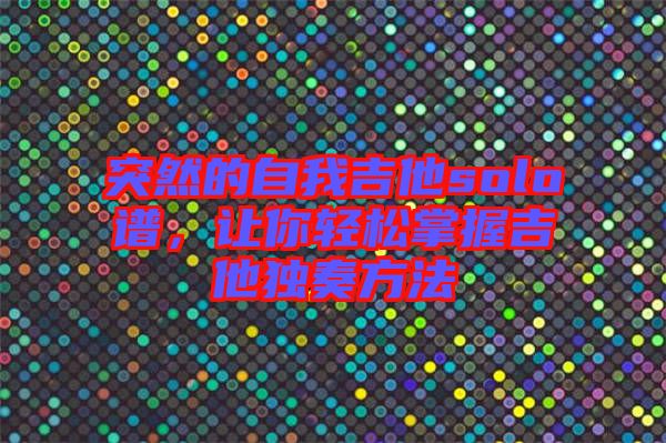 突然的自我吉他solo譜，讓你輕松掌握吉他獨(dú)奏方法
