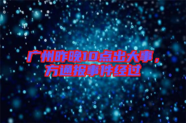 廣州昨晚10點出大事，方通報事件經(jīng)過