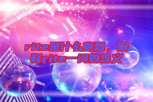 rite是什么意思，解釋rite一詞的含義