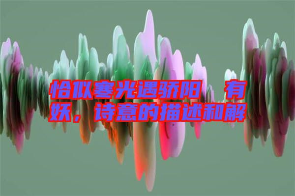 恰似寒光遇驕陽囧囧有妖，詩意的描述和解