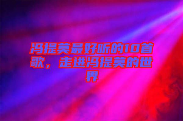 馮提莫最好聽的10首歌，走進馮提莫的世界