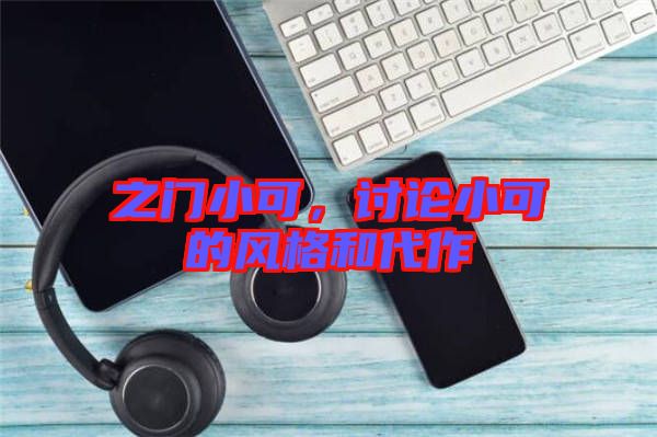 之門小可，討論小可的風(fēng)格和代作