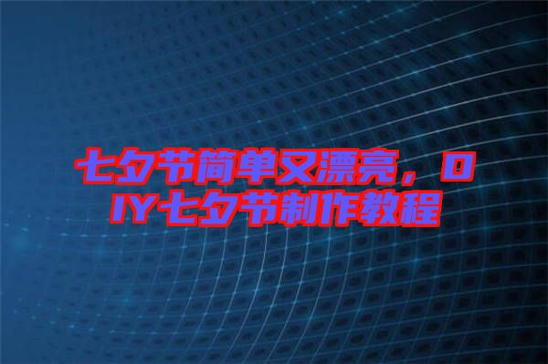 七夕節(jié)簡(jiǎn)單又漂亮，DIY七夕節(jié)制作教程