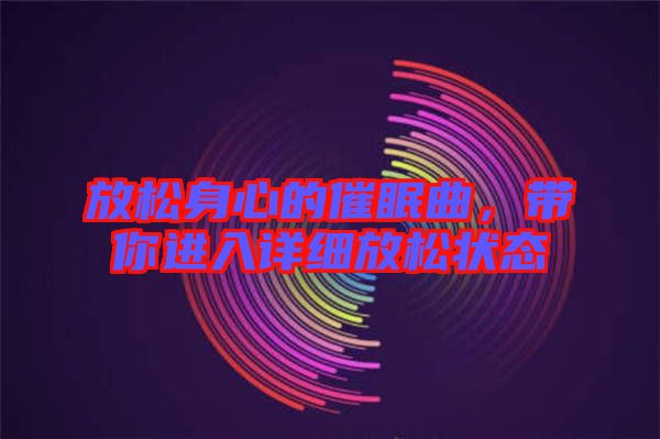 放松身心的催眠曲，帶你進(jìn)入詳細(xì)放松狀態(tài)