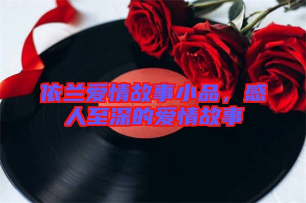 依蘭愛情故事小品，感人至深的愛情故事