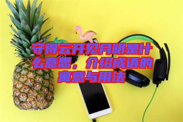 守得云開見(jiàn)月明是什么意思，介紹成語(yǔ)的寓意與用法