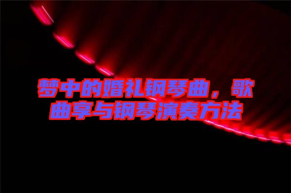 夢中的婚禮鋼琴曲，歌曲享與鋼琴演奏方法