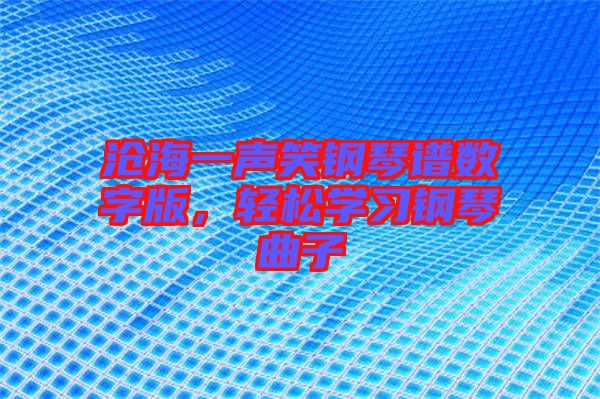 滄海一聲笑鋼琴譜數(shù)字版，輕松學(xué)習鋼琴曲子