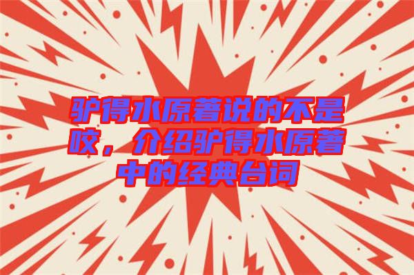 驢得水原著說的不是咬，介紹驢得水原著中的經(jīng)典臺詞