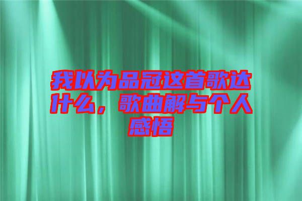 我以為品冠這首歌達(dá)什么，歌曲解與個(gè)人感悟