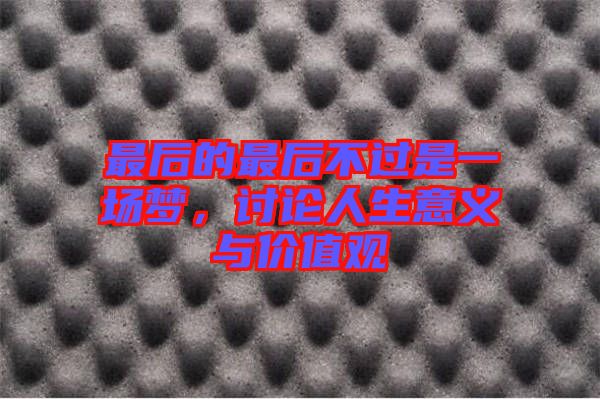 最后的最后不過是一場夢，討論人生意義與價值觀