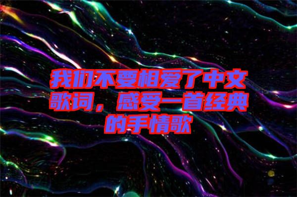我們不要相愛(ài)了中文歌詞，感受一首經(jīng)典的手情歌
