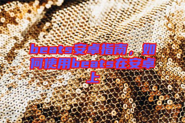 beats安卓指南，如何使用beats在安卓上