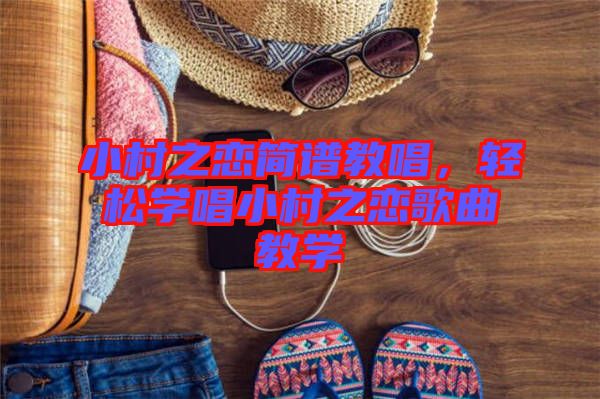 小村之戀簡譜教唱，輕松學(xué)唱小村之戀歌曲教學(xué)