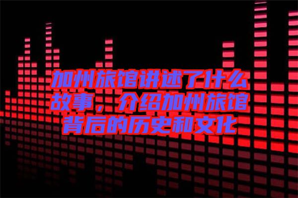 加州旅館講述了什么故事，介紹加州旅館背后的歷史和文化