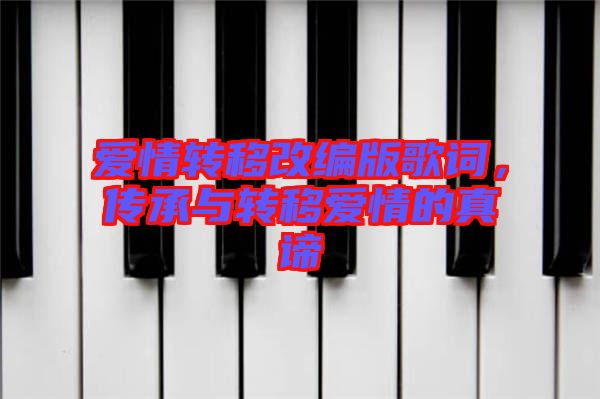 愛情轉(zhuǎn)移改編版歌詞，傳承與轉(zhuǎn)移愛情的真諦