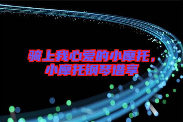 騎上我心愛的小摩托，小摩托鋼琴譜享