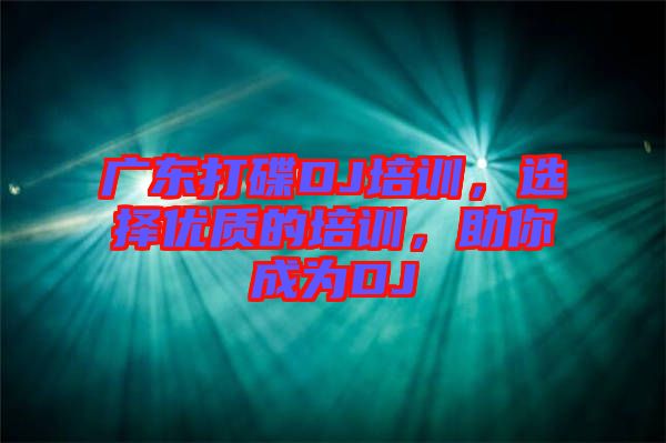 廣東打碟DJ培訓(xùn)，選擇優(yōu)質(zhì)的培訓(xùn)，助你成為DJ
