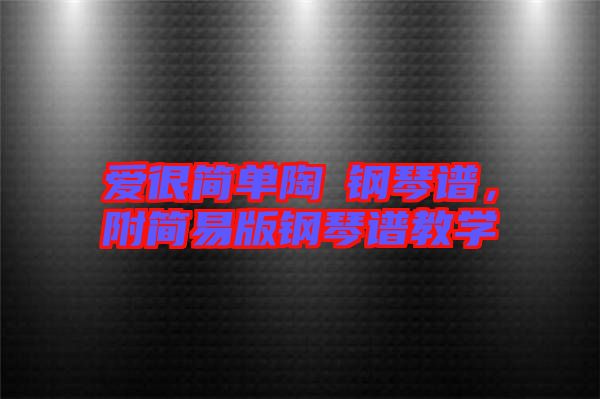 愛很簡(jiǎn)單陶喆鋼琴譜，附簡(jiǎn)易版鋼琴譜教學(xué)