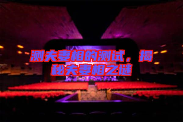 測(cè)夫妻相的測(cè)試，揭秘夫妻相之謎