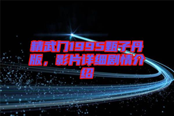 精武門1995甄子丹版，影片詳細劇情介紹