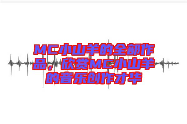 MC小山羊的全部作品，欣賞MC小山羊的音樂創(chuàng)作才華