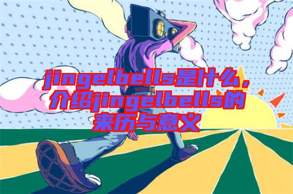 jingelbells是什么，介紹jingelbells的來(lái)歷與意義