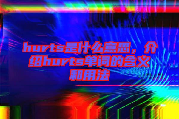hurts是什么意思，介紹hurts單詞的含義和用法