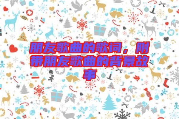 朋友歌曲的歌詞，附帶朋友歌曲的背景故事