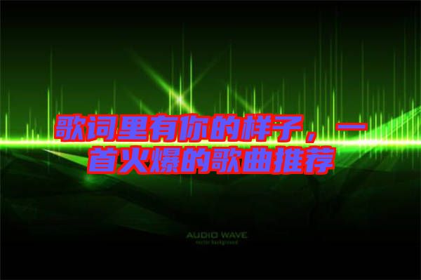 歌詞里有你的樣子，一首火爆的歌曲推薦