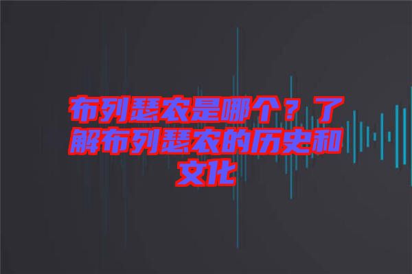 布列瑟農(nóng)是哪個(gè)？了解布列瑟農(nóng)的歷史和文化